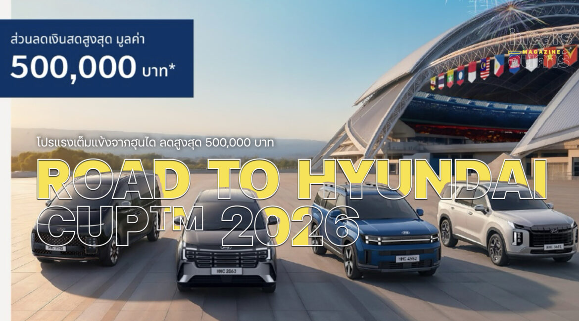 Road to Hyundai Cup™ 2026 ลดสูงสุด 500,000 บาท โปรแรงเต็มแข้งจากฮุนได