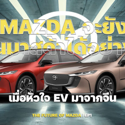 MAZDA จะยังเป็นมาสด้าได้อย่างไร เมื่อหัวใจ EV มาจากจีน