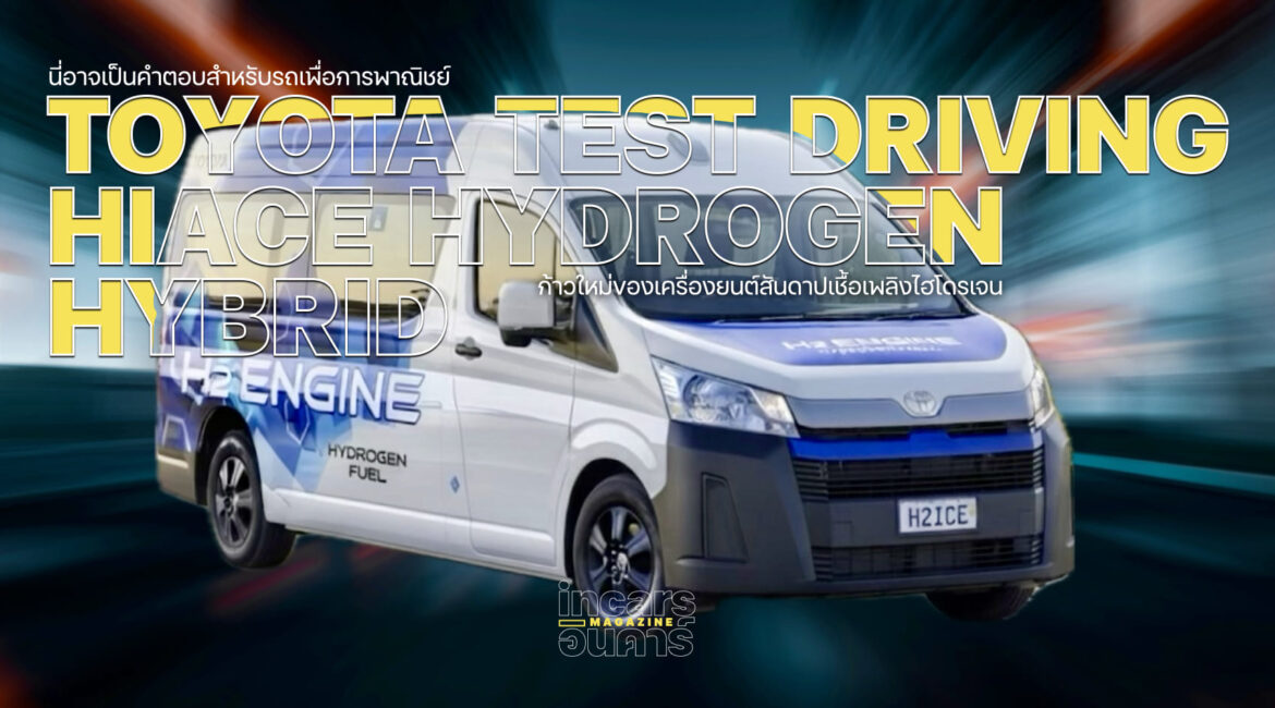 Toyota วิ่งทดสอบ HiAce Hydrogen Hybrid เครื่องยนต์สันดาปเชื้อเพลิงไฮโดรเจน