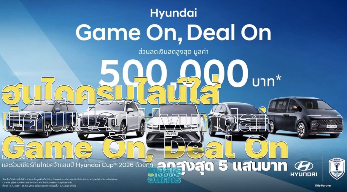 ฮุนไดครบไลน์ใส่แคมเปญ Hyundai Game On, Deal On ลดสูงสุด 5 แสนบาท