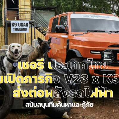 เชอรี ประเทศไทย เตรียมเปิดภารกิจ “V23 x K9 USAR” ส่งต่อพลังรถไฟฟ้า