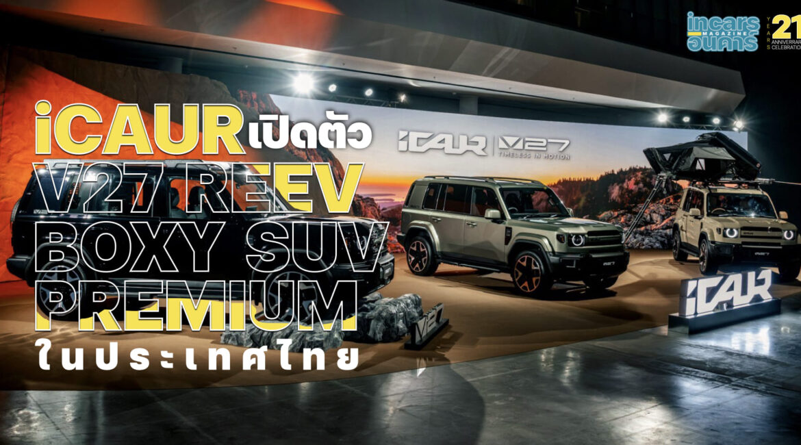 iCAUR เปิดตัว V27 REEV BOXY SUV PREMIUM ในประเทศไทย